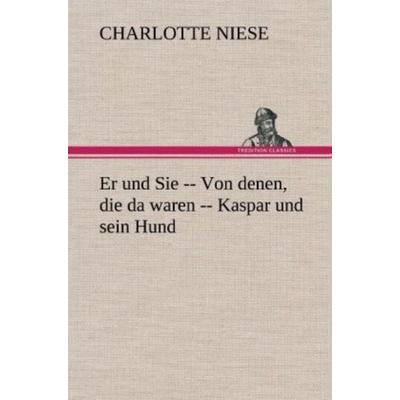 Er und Sie -- Von denen, die da waren -- Kaspar und sein Hund, Gebundene Ausgabe von Charlotte Niese, Tredition, 978-3-8472-5806-3