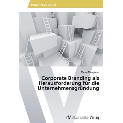 Corporate Branding als Herausforderung für die Unternehmensgründung, Taschenbuch von Marco Mougianni, AV Akademikerverlag, 978-3-639-67503-0