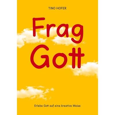 Frag Gott, Taschenbuch von Tino Hofer, BoD – Books on Demand, 978-3-7534-6448-0