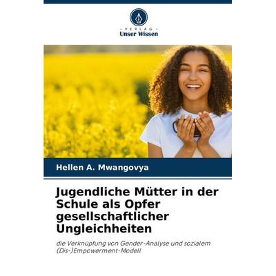 Jugendliche Mütter in der Schule als Opfer gesellschaftlicher Ungleichheiten, Taschenbuch von Hellen A. Mwangovya, Verlag Unser Wissen,