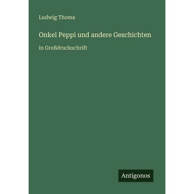 Onkel Peppi und andere Geschichten, Taschenbuch von Ludwig Thoma, Antigonos Verlag, 978-3-566-07202-5