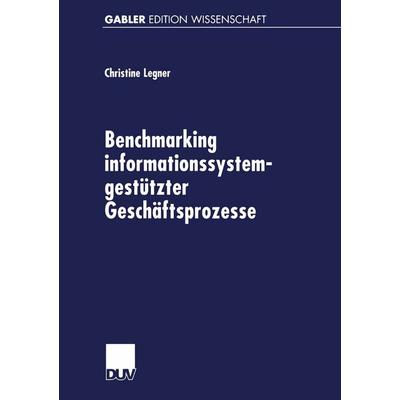 Benchmarking informationssystemgestützter Geschäftsprozesse, Taschenbuch von Christine Legner, Deutscher Universitätsverlag, 978-3-8244-7020-4
