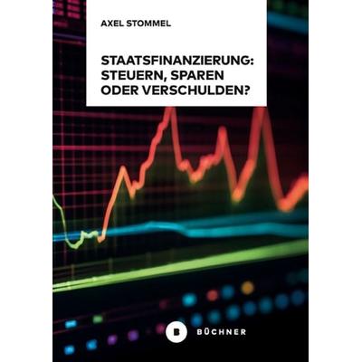 Staatsfinanzierung: Steuern, Sparen oder Verschulden?, Taschenbuch von Axel Stommel, Büchner, 978-3-96317-431-5