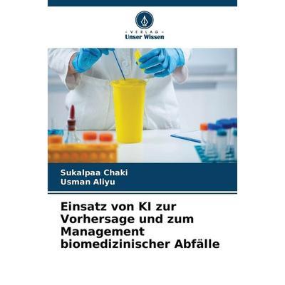 Einsatz von KI zur Vorhersage und zum Management biomedizinischer Abfälle, Taschenbuch von Sukalpaa Chaki,Usman Aliyu, Verlag Unser Wissen