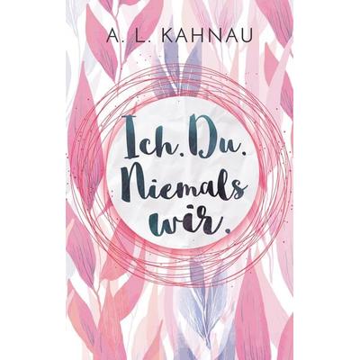 Ich. Du. Niemals wir., Taschenbuch von A.L. Kahnau, BoD – Books on Demand