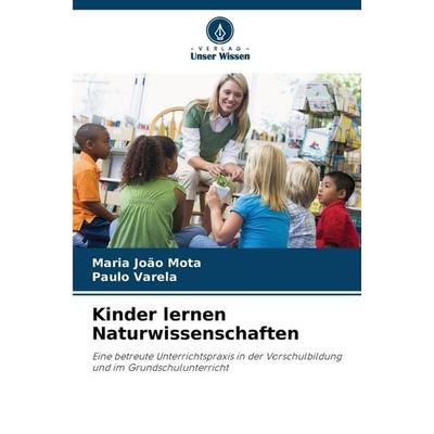 Kinder lernen Naturwissenschaften, Taschenbuch von Maria João Mota,Paulo Varela, Verlag Unser Wissen, 978-620-9-49495-6