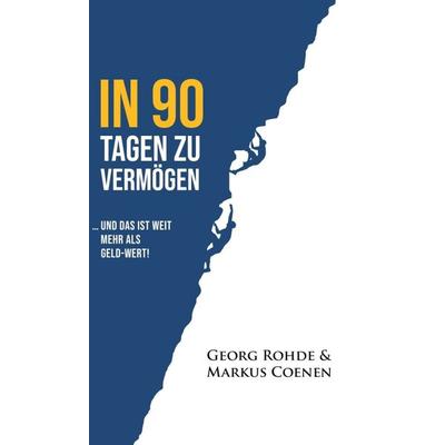 IN 90 TAGEN ZU VERMÖGEN, Gebundene Ausgabe von Georg Rohde,Markus Coenen, Tredition, 978-3-347-05827-9