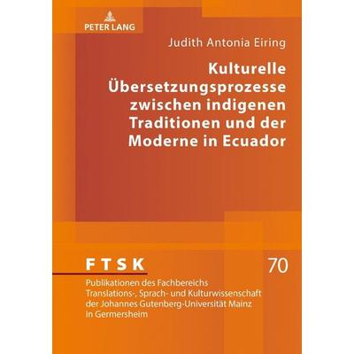 Kulturelle Übersetzungsprozesse zwischen indigenen Traditionen und der Moderne in Ecuador, Gebundene Ausgabe von Judith Antonia Eiring, Peter Lang