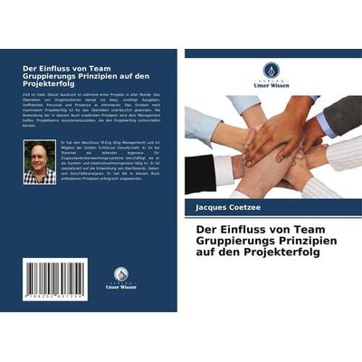 Der Einfluss von Team Gruppierungs Prinzipien auf den Projekterfolg, Taschenbuch von Jacques Coetzee, Verlag Unser Wissen, 978-620-2-60725-4