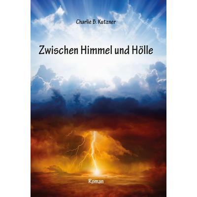 Zwischen Himmel und Hölle, Taschenbuch von Charlie B. Kutzner, Rediroma-Verlag, 978-3-9852777-6-6