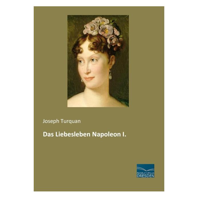 Fachbuchverlag Das Liebesleben Napoleon I. (Deutsch, Softcover, Joseph Turquan) (55545034)
