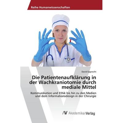 Die Patientenaufklärung in der Wachkraniotomie durch mediale Mittel, Taschenbuch von David Epprecht, AV Akademikerverlag, 978-3-639-87210-1