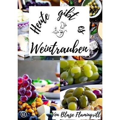Heute gibt es / Heute gibt es - Weintrauben, Taschenbuch von Blaze Flamingrill, Epubli, 978-3-7584-1089-5