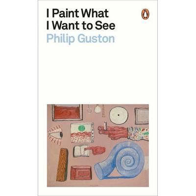 I Paint What I Want to See, Taschenbuch von Philip Guston, Penguin Books Ltd, 978-0-241-52571-5
