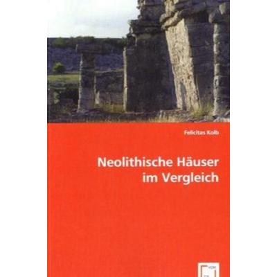 Kolb, F: Neolithische Häuser im Vergleich, Taschenbuch von Felicitas Kolb, VDM, 978-3-639-07019-4