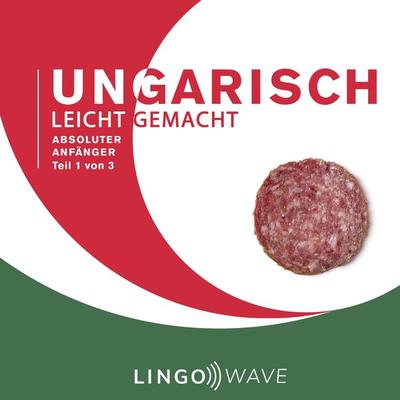 Ungarisch Leicht Gemacht - Absoluter Anfänger - Teil 1 von 3 - , Audio, 9781922599520