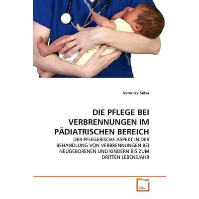 Sölva, V: Pflege bei Verbrennungen im Pädiatrischen Bereich, Taschenbuch von Veronika Sölva, VDM, 978-3-639-34724-1