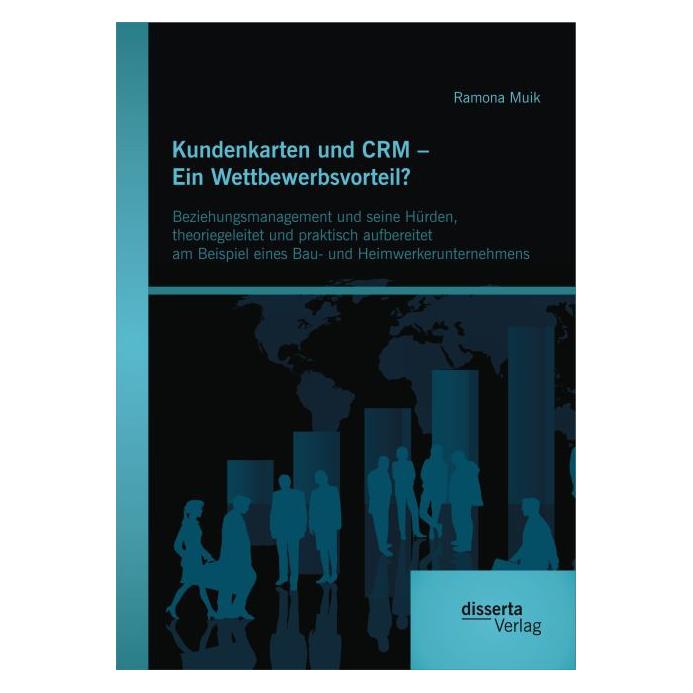 Disserta Kundenkarten und CRM - Ein Wettbewerbsvorteil? Beziehungsmanagement und seine Hürden, theoriegeleite (Deutsch, Softcover, Ramona Muik) (55606195)