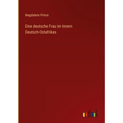 Eine deutsche Frau im Innern Deutsch-Ostafrikas, Gebundene Ausgabe von Magdalene Prince, Outlook, 978-3-368-43243-0