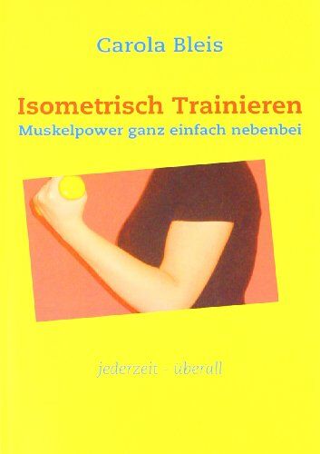 Carola Bleis - Isometrisch Trainieren: Muskelpower ganz einfach nebenbei - Preis vom 09.10.2026 07:28:09 h