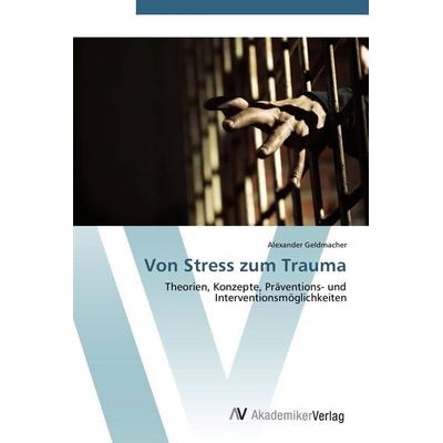Von Stress zum Trauma, Taschenbuch von Alexander Geldmacher, AV Akademikerverlag, 978-3-639-41022-8