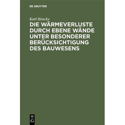 Die Wärmeverluste durch ebene Wände unter besonderer Berücksichtigung des Bauwesens, Gebundene Ausgabe von Karl Hencky, De Gruyter Oldenbourg,