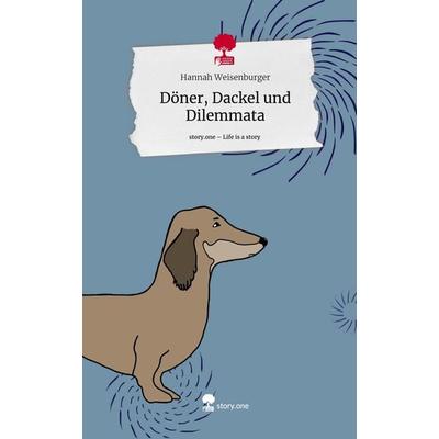 Döner, Dackel und Dilemmata. Life is a Story - story.one, Gebundene Ausgabe von Hannah Weisenburger, Storylution, 978-3-7115-4849-8