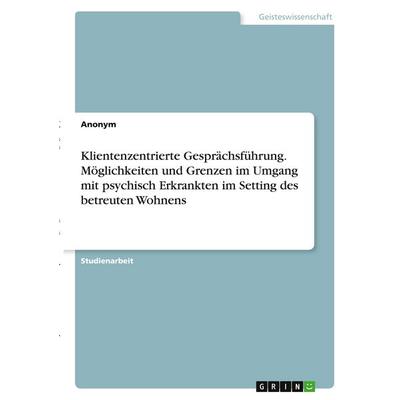Klientenzentrierte Gesprächsführung. Möglichkeiten und Grenzen im Umgang mit psychisch Erkrankten im Setting des betreuten Wohnens, Taschenbuch von