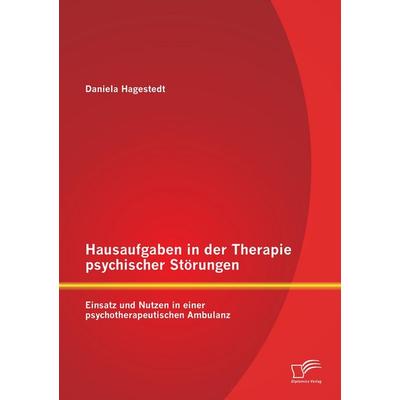 Hausaufgaben in der Therapie psychischer Störungen: Einsatz und Nutzen in einer psychotherapeutischen Ambulanz, Taschenbuch von Daniela Hagestedt,