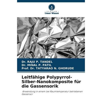 Leitfähige Polypyrrol-Silber-Nanokomposite für die Gassensorik, Taschenbuch von Raju P. Tandel,Minal P. Patil,Tatyarao N. Ghorude, Verlag Unser