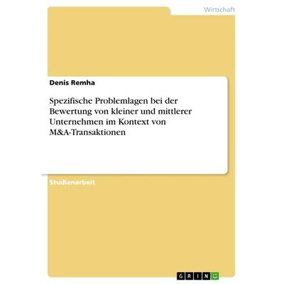 Spezifische Problemlagen bei der Bewertung von kleiner und mittlerer Unternehmen im Kontext von M&A-Transaktionen, Taschenbuch von Denis Remha, GRIN,