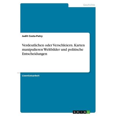 Verdeutlichen oder Verschleiern. Karten manipulieren Weltbilder und politische Entscheidungen, Taschenbuch von Judit Costa-Patry, GRIN,