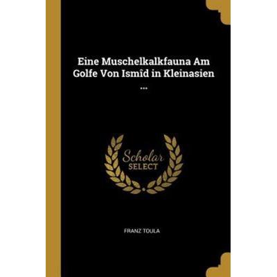 Eine Muschelkalkfauna Am Golfe Von Ismîd in Kleinasien ..., Taschenbuch von Franz Toula, Creative Media Partners, LLC, 978-0-274-17835-3