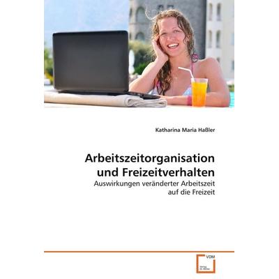 Arbeitszeitorganisation und Freizeitverhalten, Taschenbuch von Katharina Maria Hassler, VDM, 978-3-639-05653-2