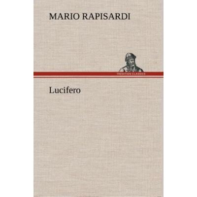 Lucifero, Gebundene Ausgabe von Mario Rapisardi, Tredition, 978-3-8491-2430-4