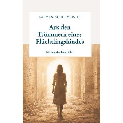 Aus den Trümmern eines Flüchtlingskindes, Taschenbuch von Karmen Schulmeister, Buchschmiede, 978-3-99192-736-5