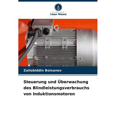 Steuerung und Überwachung des Blindleistungsverbrauchs von Induktionsmotoren, Taschenbuch von Zailobiddin Boixanov, Verlag Unser Wissen,