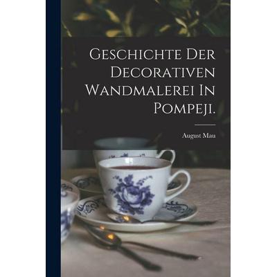 Geschichte Der Decorativen Wandmalerei In Pompeji., Taschenbuch von August Mau, Legare Street Press, 978-1-01-633356-6