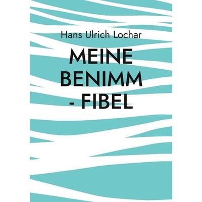 Meine Benimm - Fibel, Taschenbuch von Hans Ulrich Lochar, BoD – Books on Demand, 978-3-7597-7551-1