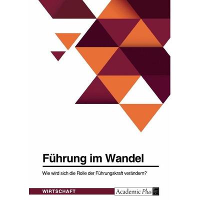 Führung im Wandel. Wie wird sich die Rolle der Führungskraft verändern?, Taschenbuch von Anonymous, GRIN, 978-3-346-89716-9