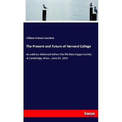 The Present and Future of Harvard College, Taschenbuch von William Watson Goodwin, Hansebooks, 978-3-337-59957-7