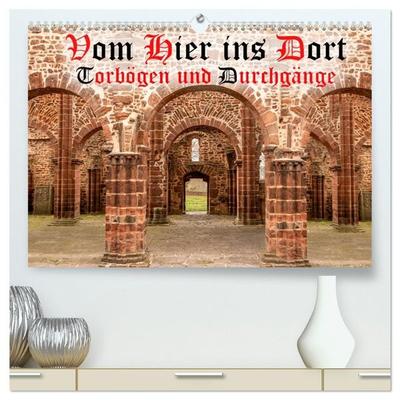 Vom Hier ins Dort - Torbögen und Durchgänge (hochwertiger Premium Wandkalender 2027 DIN A2 quer), Kunstdruck in Hochglanz