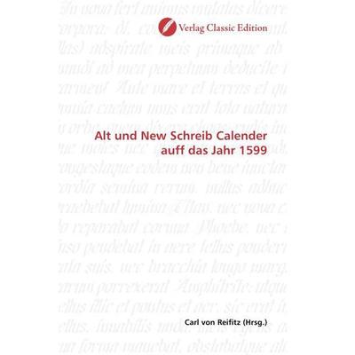 Alt und New Schreib Calender auff das Jahr 1599, Taschenbuch von , Verlag Classic Edition, 978-3-8397-0556-8