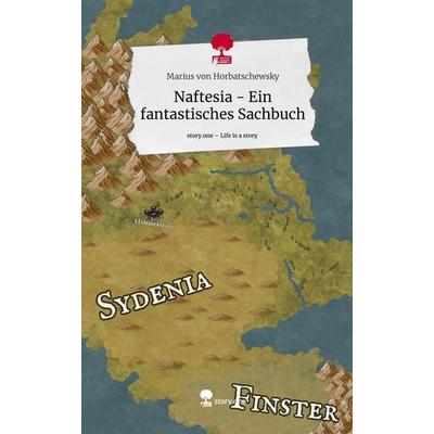 Naftesia - Ein fantastisches Sachbuch. Life is a Story - story.one, Gebundene Ausgabe von Marius Horbatschewsky, Story.one publishing,
