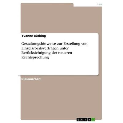 Gestaltungshinweise zur Erstellung von Einzelarbeitsverträgen unter Berücksichtigung der neueren Rechtsprechung, Taschenbuch von Yvonne Bücking, GRIN,