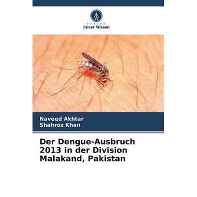 Der Dengue-Ausbruch 2013 in der Division Malakand, Pakistan, Taschenbuch von Naveed Akhtar,Shahroz Khan, Verlag Unser Wissen, 978-620-9-71201-2