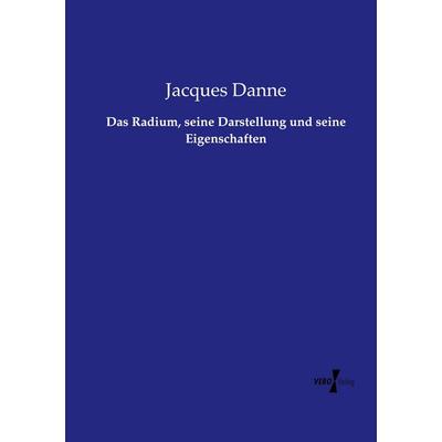 Das Radium, seine Darstellung und seine Eigenschaften, Taschenbuch von Jacques Danne, Vero Verlag, 978-3-7372-1222-9