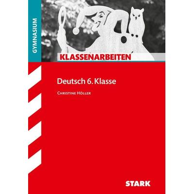 Klassenarbeiten Gymnasium - Deutsch 6. Klasse, Taschenbuch von Christine Höller, Stark Verlag GmbH, 978-3-8490-3208-1