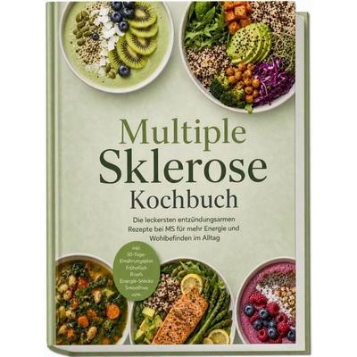 Multiple Sklerose Kochbuch: Die leckersten entzündungsarmen Rezepte bei MS für mehr Energie und Wohlbefinden im Alltag – inkl. 30-Tage-Ernährungsplan,