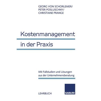 Kostenmanagement in der Praxis, Taschenbuch von Georg Schorlemer,Peter Posluschny,Christiane Prange, Betriebswirtschaftlicher Verlag Gabler,